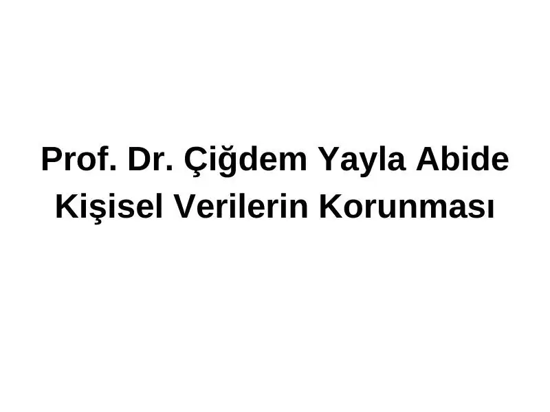 prof-dr-cigdem-yayla-abide-kisisel-verilerin-korunmasi