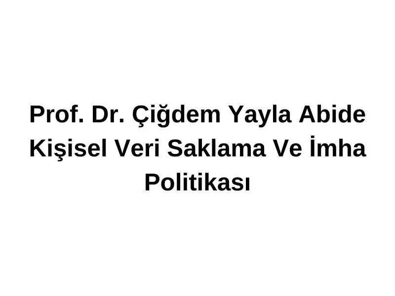 prof-dr-cigdem-yayla-abide-kisisel-veri-saklama-ve-imha-politikasi